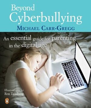 Beyond Cyberbullying: : An Essential Guide for parenting in the digital age by Michael Carr-Gregg