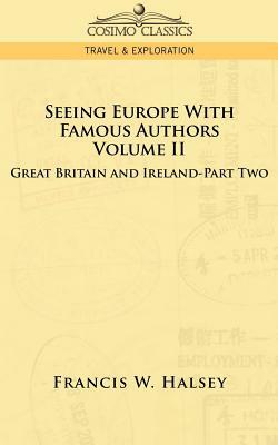 Seeing Europe with Famous Authors: Volume II - Great Britain and Ireland - Part Two by Francis W. Halsey