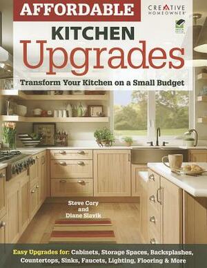 Affordable Kitchen Upgrades: Transform Your Kitchen on a Small Budget by Diane Slavik, Steve Cory