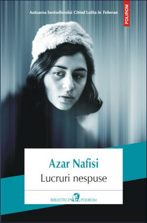 Lucruri nespuse by Azar Nafisi