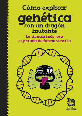 Cómo explicar genética con un dragón mutante by Big Van Científicos sobre ruedas, Javier Santaolalla Camino, Eduardo Saenz de Cabezón Irigarai, Helena González Burón, Pablo Barrecheguren Manero, Oriol Marimon Garrido