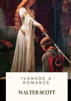 Ivanhoe A Romance by Walter Scott