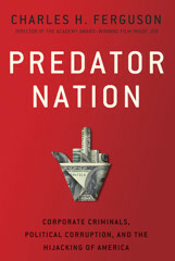 Predator Nation: Corporate Criminals, Political Corruption, and the Hijacking of America by Charles Ferguson