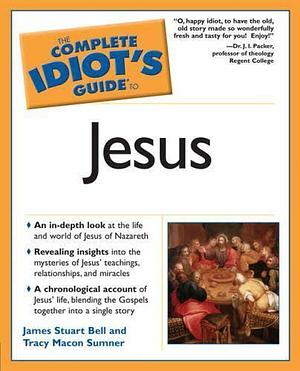 The Complete Idiot's Guide to Jesus by James Stuart Bell, Tracy M. Sumner