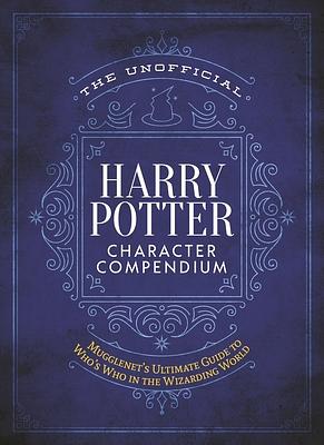 The Unofficial Harry Potter Character Compendium: MuggleNet's Ultimate Guide to Who's Who in the Wizarding World by The Editors of MuggleNet