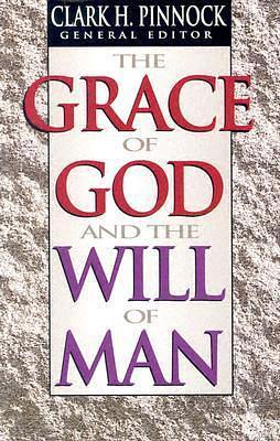 The Grace of God and the Will of Man by Clark H. Pinnock, Clark H. Pinnock