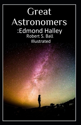 Great Astronomers: Edmond Halley Illustrated by Robert Stawell Ball