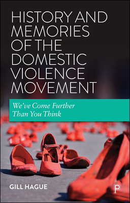 History and Memories of the Domestic Violence Movement: Why We've Come Further Than You Think by Gill Hague