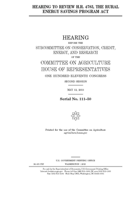 Hearing to review H.R. 4785, the Rural Energy Savings Program Act by House Committee on Agriculture (house), United S. Congress, United States House of Representatives