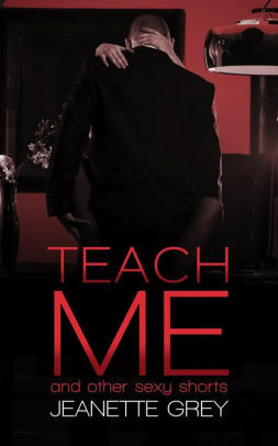Teach Me and Other Sexy Shorts by Jeanette Grey