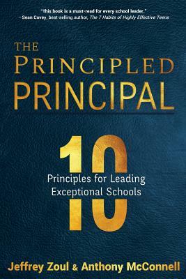 The Principled Principal: 10 Principles for Leading Exceptional Schools by Jeffrey Zoul, Anthony McConnell