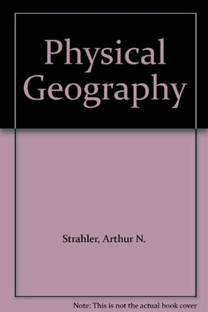 Physical Geography by Arthur N. Strahler, Alan H. Strahler