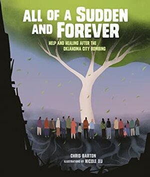 All of a Sudden and Forever: Help and Healing After the Oklahoma City Bombing by Nicole Xu, Chris Barton