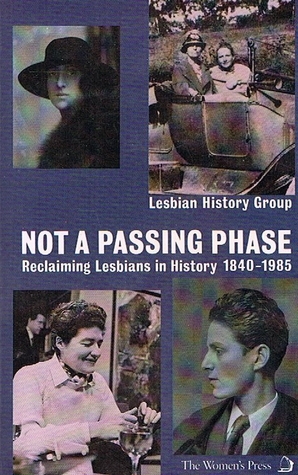 Not a Passing Phase: Reclaiming Lesbians in History, 1840-1985 by Jane Allen, Pam Johnson, Sheila Jeffreys, Rosemary Auchmuty, Lesbian History Group, Elaine Miller, Alison Oram, Avril Rolph, Linda Kerr