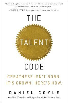 The Talent Code: Greatness Isn't Born. It's Grown. Here's How. by Daniel Coyle