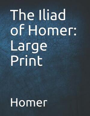 The Iliad of Homer: Large Print by Homer