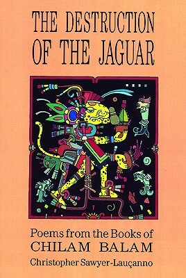 Destruction of the Jaguar: From the Books of Chilam Balam by Christopher Sawyer-Lauçanno