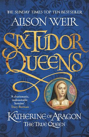 Katherine of Aragon: The True Queen by Alison Weir