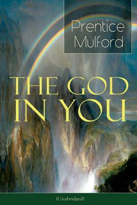 The God in You (Unabridged): How to Connect With Your Inner Forces - From one of the New Thought pioneers, Author of Thoughts are Things, Your Forc by Prentice Mulford