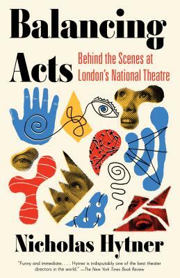 Balancing Acts: Behind the Scenes at London's National Theatre by Nicholas Hytner