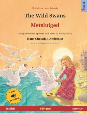 The Wild Swans - Metsluiged (English - Estonian). Based on a fairy tale by Hans Christian Andersen: Bilingual children's book, age 4-6 and up, with mp by Hans Christian Andersen