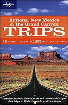 Arizona New Mexico & the Grand Canyon Trips (Lonely Planet Regional Guide) by Becca Blond, Jennifer Denniston, Wendy Yanagihara, Josh Krist