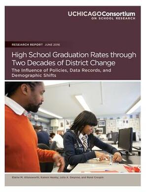 High School Graduation Rates through Two Decades of District Change: The Influence of Policies, Data Records, and Demographic Shifts by Julia a. Gwynne, Rene Crespin, Kaleen Healey