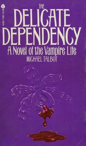 The Delicate Dependency: A Novel of the Vampire Life by Michael Talbot