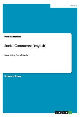 Social Commerce (english): Monetizing Social Media by Paul Marsden