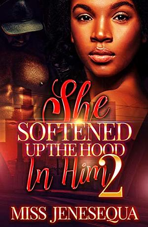 She Softened Up The Hood In Him 2 by Miss Jenesequa