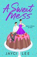 A Sweet Mess: A Novel by Jayci Lee