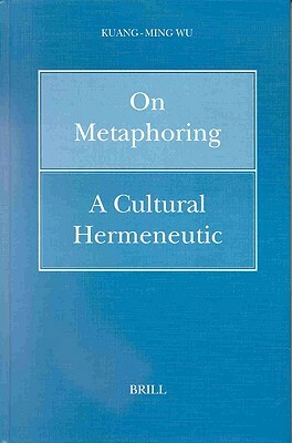 On Metaphoring: A Cultural Hermeneutic by Wu