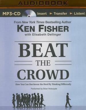 Beat the Crowd: How You Can Out-Invest the Herd by Thinking Differently by Ken Fisher