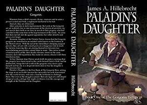 PALADIN'S DAUGHTER: Book One of the Gorgorin Wars by James Hillebrecht