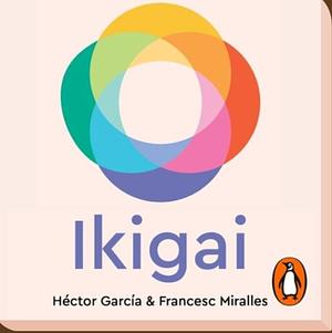 Ikigai: The Japanese Secret to a Long and Happy Life by Francesc Miralles, Héctor García