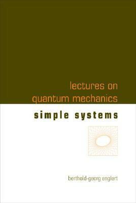 Lectures on Quantum Mechanics - Volume 2: Simple Systems by Berthold-Georg Englert