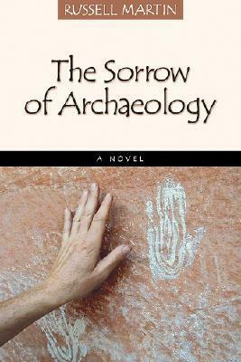 The Sorrow of Archeology by Russell Martin