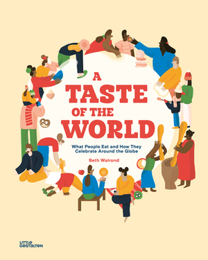 A Taste of the World: What People Eat and How They Celebrate Around the Globe by 