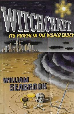Witchcraft Its Power in the World Today by William B. Seabrook