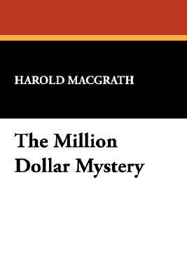 The Million Dollar Mystery by Macgrath Harold Macgrath, Harold Macgrath