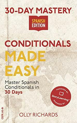 30-Day Mastery: Conditionals Made Easy: Master Spanish Conditionals in 30 Days (30-Day Mastery | Spanish Edition) by Olly Richards