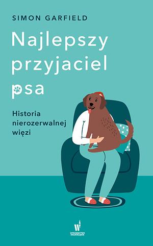 Najlepszy przyjaciel psa: historia nierozerwalnej więzi by Simon Garfield