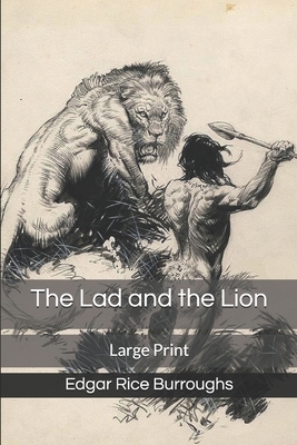 The Lad and the Lion: Large Print by Edgar Rice Burroughs