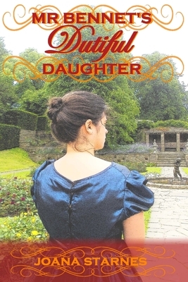Mr Bennet's Dutiful Daughter: A Pride and Prejudice Variation by Joana Starnes
