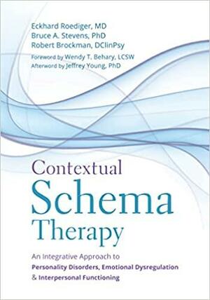 Contextual Schema Therapy: An Integrative Approach to Personality Disorders, Emotional Dysregulation, and Interpersonal Functioning by Bruce A. Stevens, Robert Brockman, Wendy T. Behary, Eckhard Roediger, Jeffrey Young