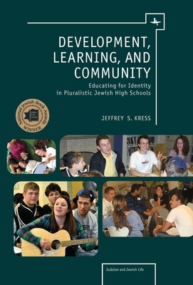 Development, Learning, and Community: Educating for Identity in Pluralistic Jewish High Schools by Jeffrey Kress