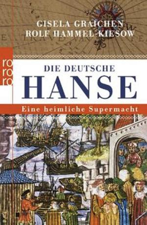 Die deutsche Hanse: eine heimliche Supermacht by Rolf Hammel-Kiesow, Gisela Graichen, Alexander Hesse