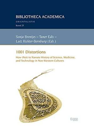1001 Distortions: How (not) to Narrate History of Science, Medicine, and Technology in Non-Western Cultures by Sonja Brentjes, Taner Edis, Lutz Richter-Bernburg
