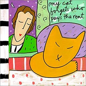 My Cat Forgets Who Pays the Rent by Sandra Magsamen