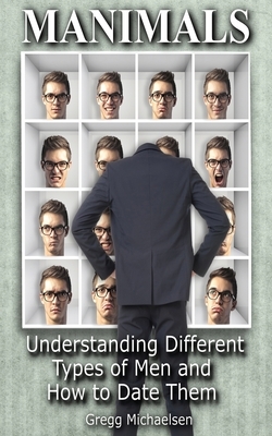 Manimals: Understanding Different Types of Men and How to Date Them! by Gregg Michaelsen